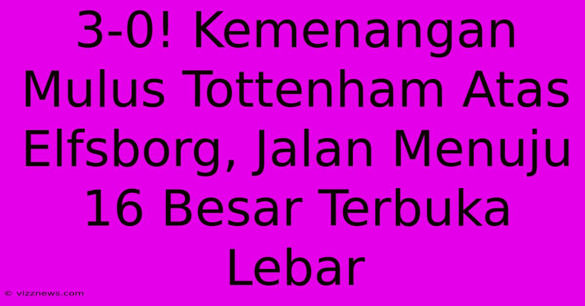 3-0! Kemenangan Mulus Tottenham Atas Elfsborg, Jalan Menuju 16 Besar Terbuka Lebar 3-0! Kemenangan Mulus Tottenham Atas Elfsborg, Jalan Menuju 16 Besar Terbuka Lebar