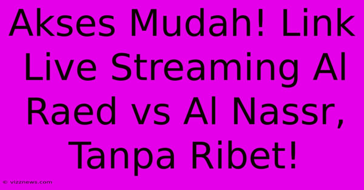 Akses Mudah! Link Live Streaming Al Raed Vs Al Nassr, Tanpa Ribet! Akses Mudah! Link Live Streaming Al Raed Vs Al Nassr, Tanpa Ribet!