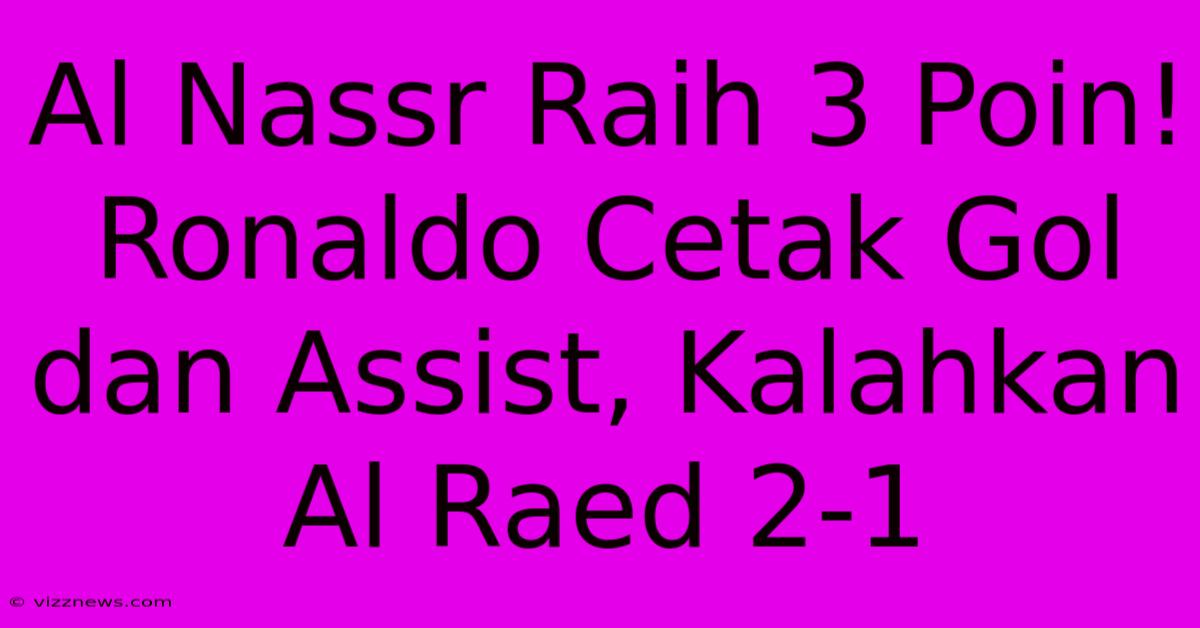 Al Nassr Raih 3 Poin! Ronaldo Cetak Gol Dan Assist, Kalahkan Al Raed 2-1 Al Nassr Raih 3 Poin! Ronaldo Cetak Gol Dan Assist, Kalahkan Al Raed 2-1