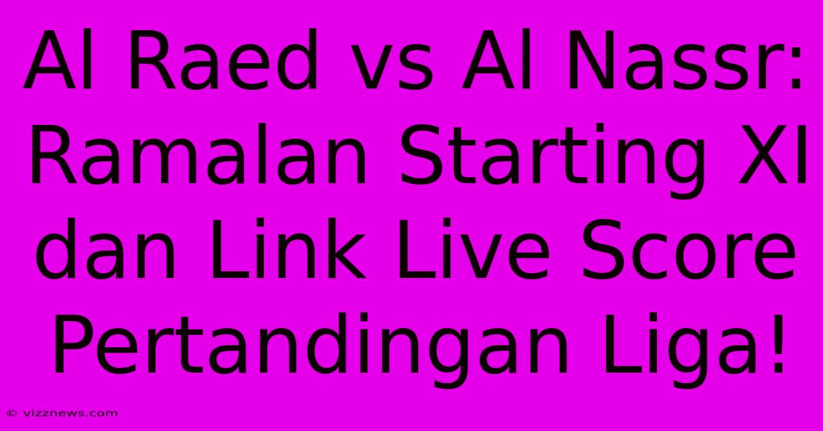 Al Raed Vs Al Nassr: Ramalan Starting XI Dan Link Live Score Pertandingan Liga! Al Raed Vs Al Nassr: Ramalan Starting XI Dan Link Live Score Pertandingan Liga!
