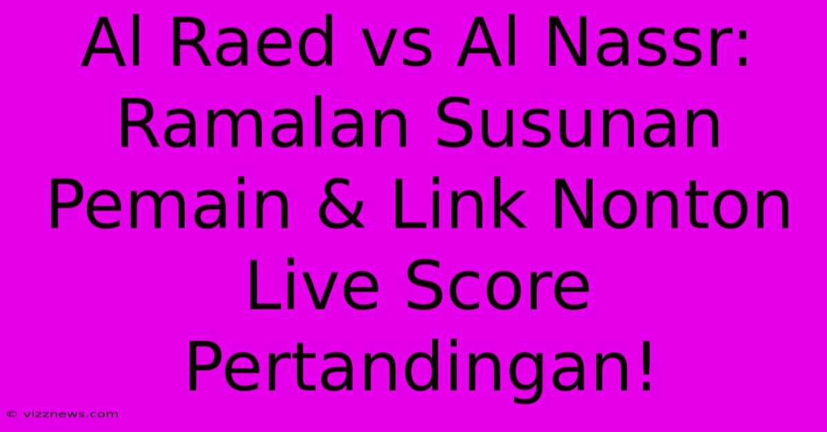 Al Raed Vs Al Nassr: Ramalan Susunan Pemain & Link Nonton Live Score Pertandingan! Al Raed Vs Al Nassr: Ramalan Susunan Pemain & Link Nonton Live Score Pertandingan!