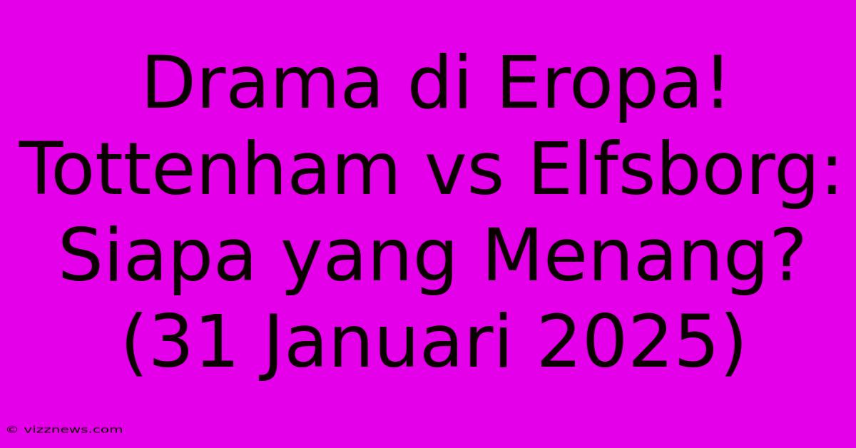 Drama Di Eropa! Tottenham Vs Elfsborg: Siapa Yang Menang? (31 Januari 2025) Drama Di Eropa! Tottenham Vs Elfsborg: Siapa Yang Menang? (31 Januari 2025)