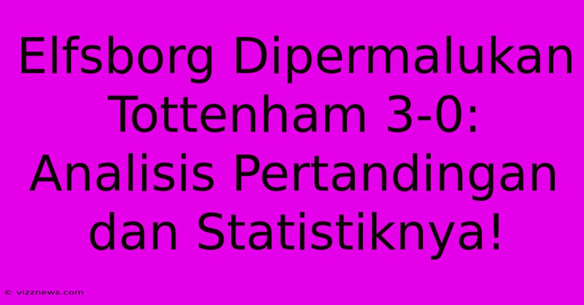 Elfsborg Dipermalukan Tottenham 3-0: Analisis Pertandingan Dan Statistiknya! Elfsborg Dipermalukan Tottenham 3-0: Analisis Pertandingan Dan Statistiknya!