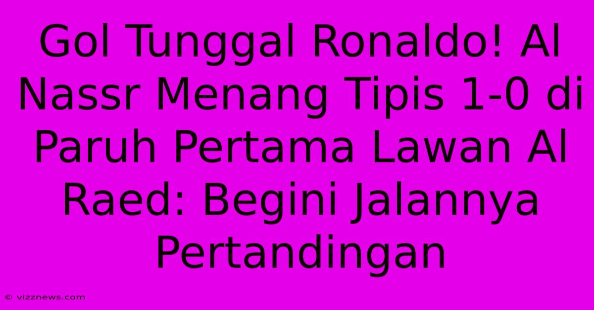 Gol Tunggal Ronaldo! Al Nassr Menang Tipis 1-0 Di Paruh Pertama Lawan Al Raed: Begini Jalannya Pertandingan Gol Tunggal Ronaldo! Al Nassr Menang Tipis 1-0 Di Paruh Pertama Lawan Al Raed: Begini Jalannya Pertandingan