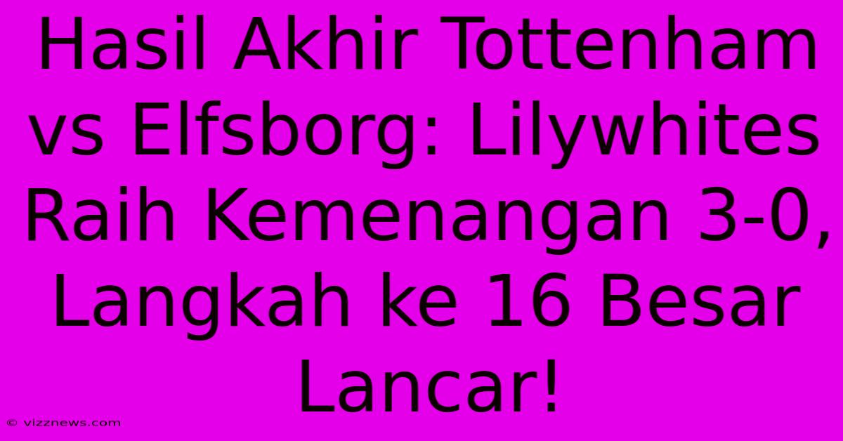 Hasil Akhir Tottenham Vs Elfsborg: Lilywhites Raih Kemenangan 3-0, Langkah Ke 16 Besar Lancar! Hasil Akhir Tottenham Vs Elfsborg: Lilywhites Raih Kemenangan 3-0, Langkah Ke 16 Besar Lancar!