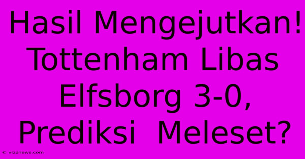 Hasil Mengejutkan! Tottenham Libas Elfsborg 3-0, Prediksi Meleset? Hasil Mengejutkan! Tottenham Libas Elfsborg 3-0, Prediksi Meleset?