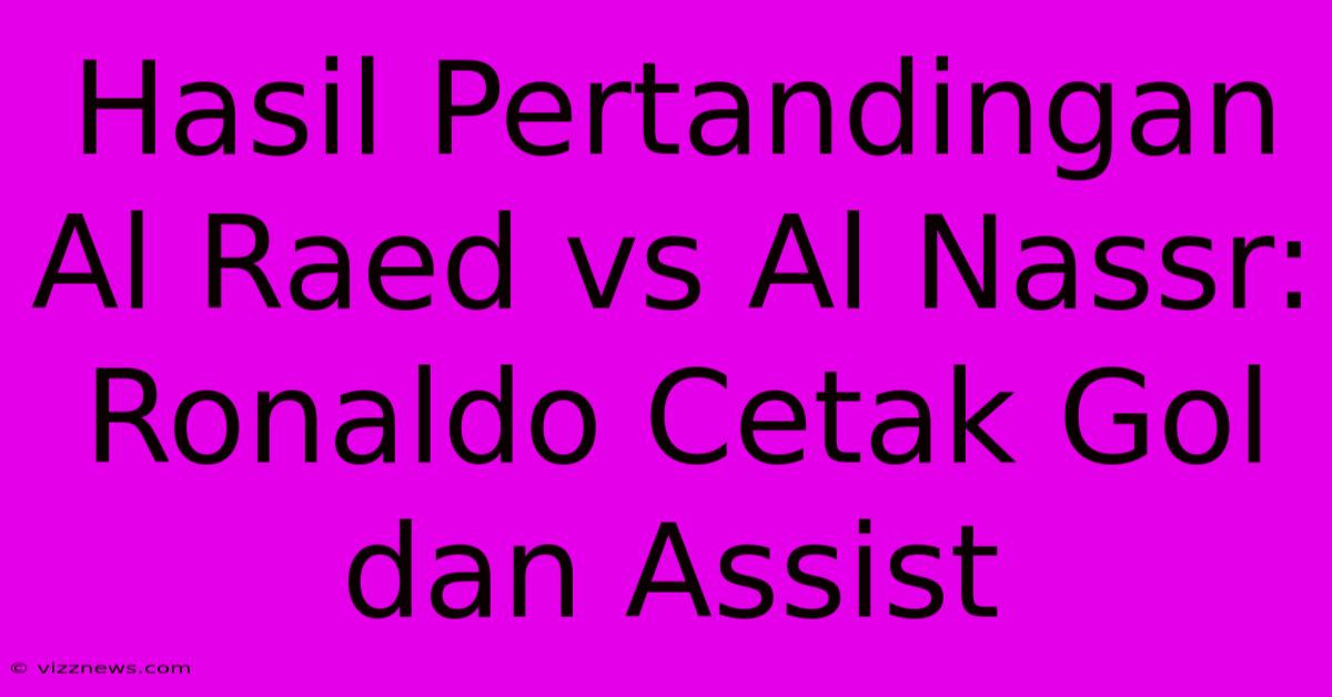 Hasil Pertandingan Al Raed Vs Al Nassr: Ronaldo Cetak Gol Dan Assist Hasil Pertandingan Al Raed Vs Al Nassr: Ronaldo Cetak Gol Dan Assist