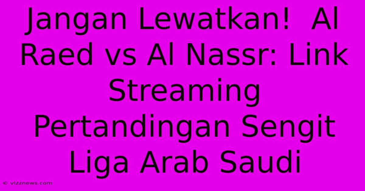 Jangan Lewatkan! Al Raed Vs Al Nassr: Link Streaming Pertandingan Sengit Liga Arab Saudi Jangan Lewatkan! Al Raed Vs Al Nassr: Link Streaming Pertandingan Sengit Liga Arab Saudi