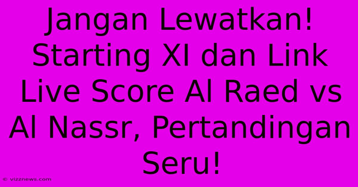 Jangan Lewatkan! Starting XI Dan Link Live Score Al Raed Vs Al Nassr, Pertandingan Seru! Jangan Lewatkan! Starting XI Dan Link Live Score Al Raed Vs Al Nassr, Pertandingan Seru!