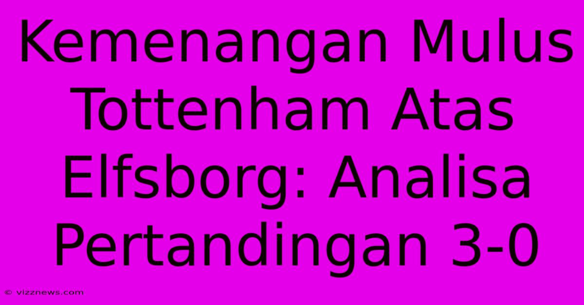 Kemenangan Mulus Tottenham Atas Elfsborg: Analisa Pertandingan 3-0 Kemenangan Mulus Tottenham Atas Elfsborg: Analisa Pertandingan 3-0