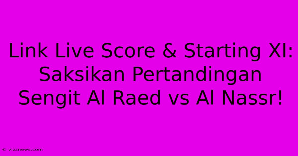Link Live Score & Starting XI: Saksikan Pertandingan Sengit Al Raed Vs Al Nassr! Link Live Score & Starting XI: Saksikan Pertandingan Sengit Al Raed Vs Al Nassr!