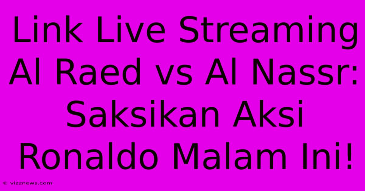 Link Live Streaming Al Raed Vs Al Nassr: Saksikan Aksi Ronaldo Malam Ini! Link Live Streaming Al Raed Vs Al Nassr: Saksikan Aksi Ronaldo Malam Ini!