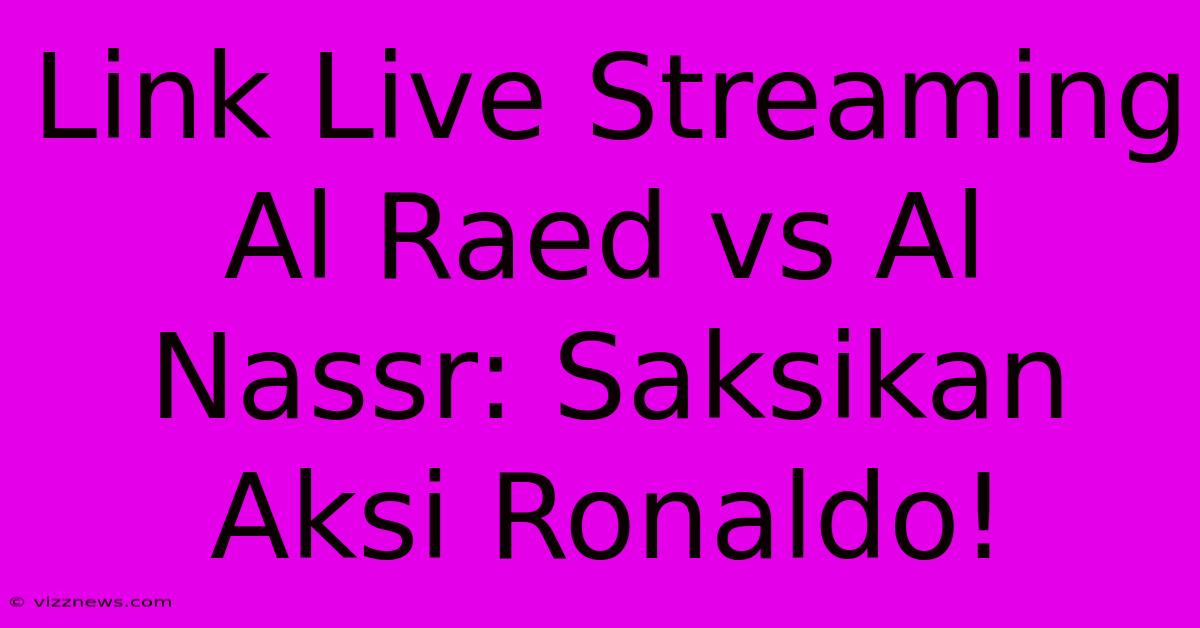 Link Live Streaming Al Raed Vs Al Nassr: Saksikan Aksi Ronaldo! Link Live Streaming Al Raed Vs Al Nassr: Saksikan Aksi Ronaldo!