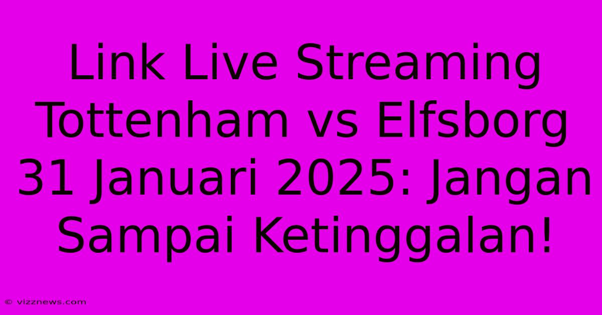 Link Live Streaming Tottenham Vs Elfsborg 31 Januari 2025: Jangan Sampai Ketinggalan! Link Live Streaming Tottenham Vs Elfsborg 31 Januari 2025: Jangan Sampai Ketinggalan!