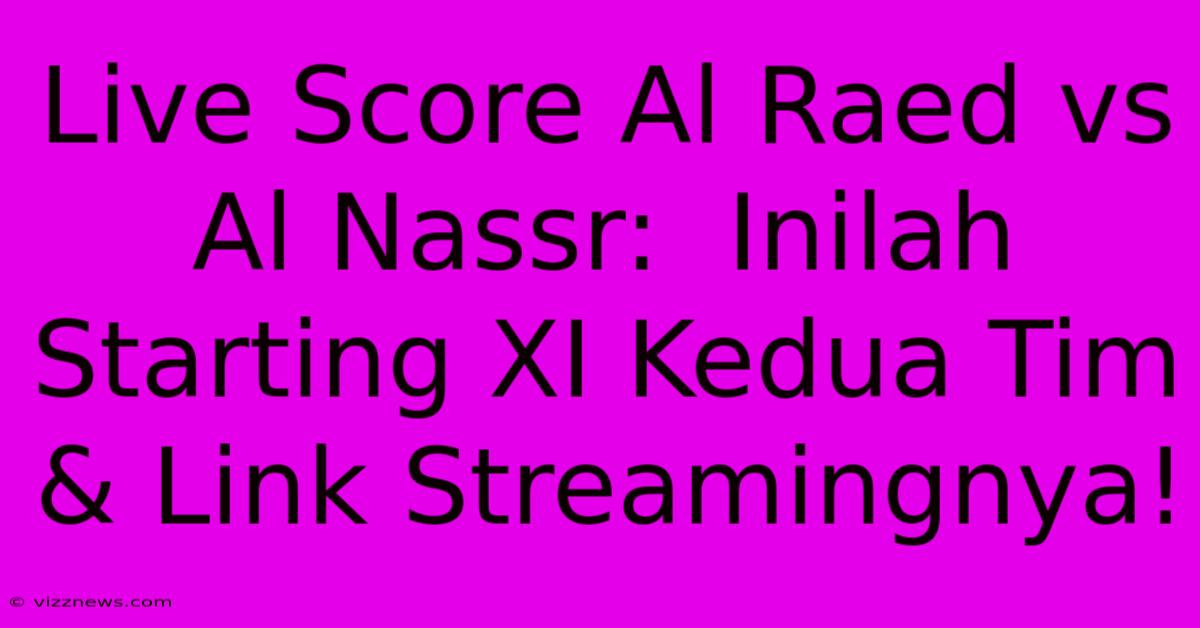 Live Score Al Raed Vs Al Nassr: Inilah Starting XI Kedua Tim & Link Streamingnya! Live Score Al Raed Vs Al Nassr: Inilah Starting XI Kedua Tim & Link Streamingnya!