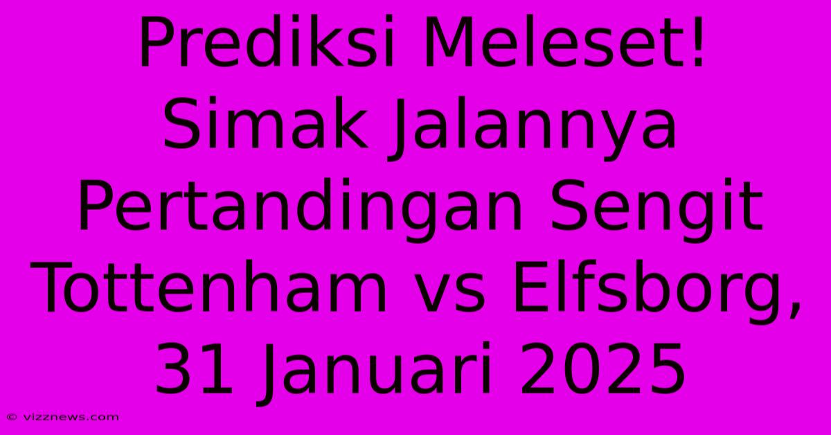Prediksi Meleset! Simak Jalannya Pertandingan Sengit Tottenham Vs Elfsborg, 31 Januari 2025 Prediksi Meleset! Simak Jalannya Pertandingan Sengit Tottenham Vs Elfsborg, 31 Januari 2025