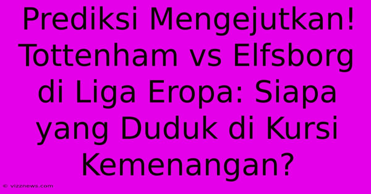 Prediksi Mengejutkan! Tottenham Vs Elfsborg Di Liga Eropa: Siapa Yang Duduk Di Kursi Kemenangan? Prediksi Mengejutkan! Tottenham Vs Elfsborg Di Liga Eropa: Siapa Yang Duduk Di Kursi Kemenangan?