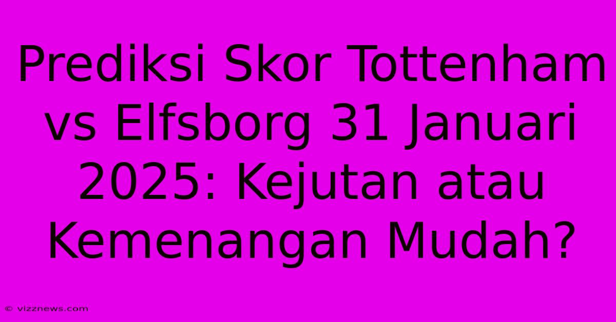 Prediksi Skor Tottenham Vs Elfsborg 31 Januari 2025: Kejutan Atau Kemenangan Mudah? Prediksi Skor Tottenham Vs Elfsborg 31 Januari 2025: Kejutan Atau Kemenangan Mudah?