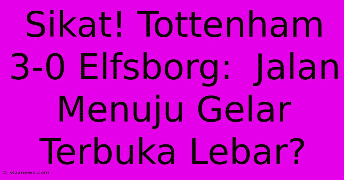 Sikat! Tottenham 3-0 Elfsborg: Jalan Menuju Gelar Terbuka Lebar? Sikat! Tottenham 3-0 Elfsborg: Jalan Menuju Gelar Terbuka Lebar?