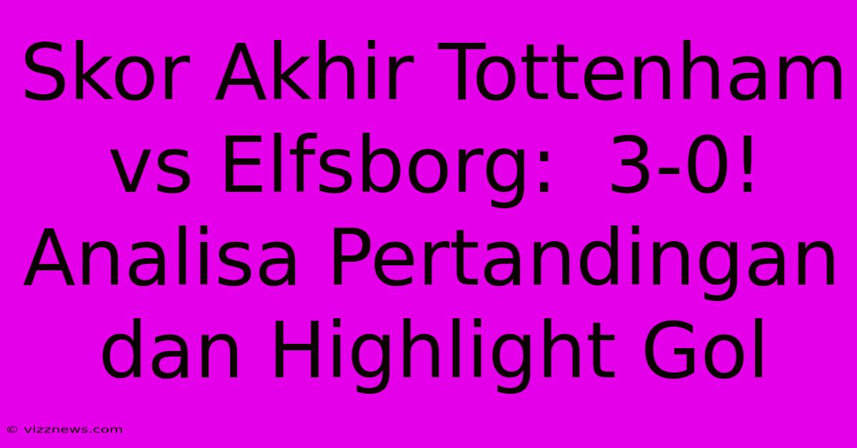 Skor Akhir Tottenham Vs Elfsborg: 3-0! Analisa Pertandingan Dan Highlight Gol Skor Akhir Tottenham Vs Elfsborg: 3-0! Analisa Pertandingan Dan Highlight Gol