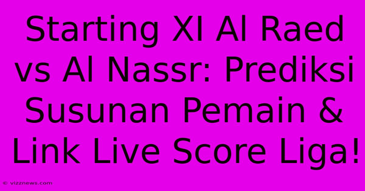 Starting XI Al Raed Vs Al Nassr: Prediksi Susunan Pemain & Link Live Score Liga! Starting XI Al Raed Vs Al Nassr: Prediksi Susunan Pemain & Link Live Score Liga!