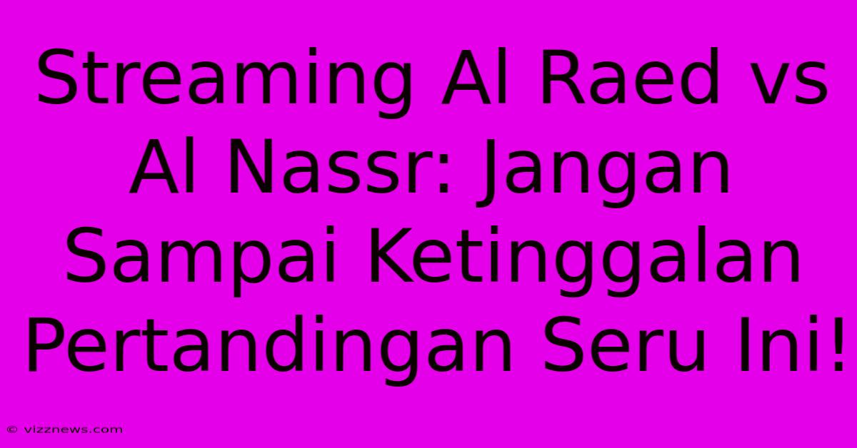 Streaming Al Raed Vs Al Nassr: Jangan Sampai Ketinggalan Pertandingan Seru Ini! Streaming Al Raed Vs Al Nassr: Jangan Sampai Ketinggalan Pertandingan Seru Ini!