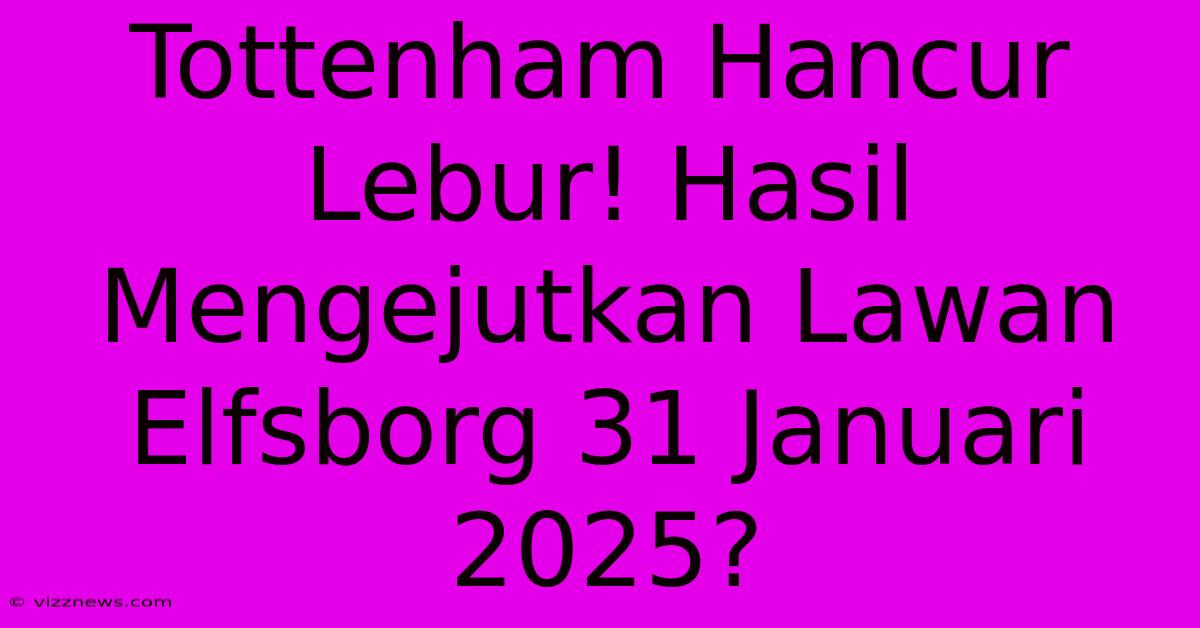 Tottenham Hancur Lebur! Hasil Mengejutkan Lawan Elfsborg 31 Januari 2025? Tottenham Hancur Lebur! Hasil Mengejutkan Lawan Elfsborg 31 Januari 2025?