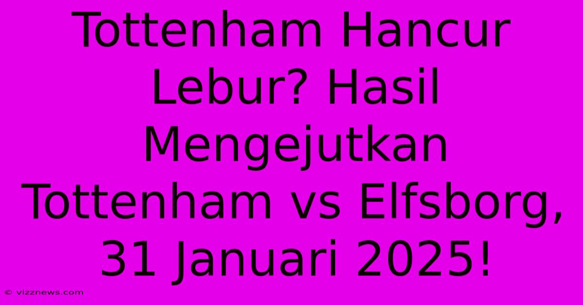 Tottenham Hancur Lebur? Hasil Mengejutkan Tottenham Vs Elfsborg, 31 Januari 2025! Tottenham Hancur Lebur? Hasil Mengejutkan Tottenham Vs Elfsborg, 31 Januari 2025!