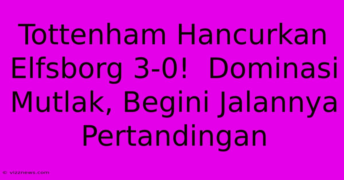 Tottenham Hancurkan Elfsborg 3-0! Dominasi Mutlak, Begini Jalannya Pertandingan Tottenham Hancurkan Elfsborg 3-0! Dominasi Mutlak, Begini Jalannya Pertandingan